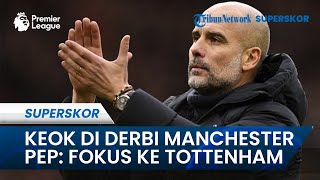 Tak Mau Berlarut dalam Kekalahan saat Derby Manchester, Pep Guardiola: Segera Fokus Lawan Tottenham!