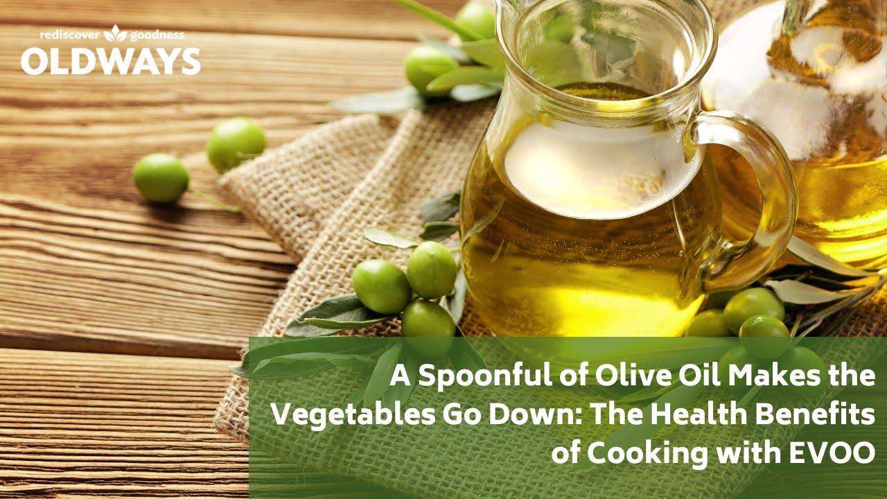 A Spoonful of Olive Oil Makes the Vegetables Go Down: The Health Beneﬁts of Cooking with EVOO
