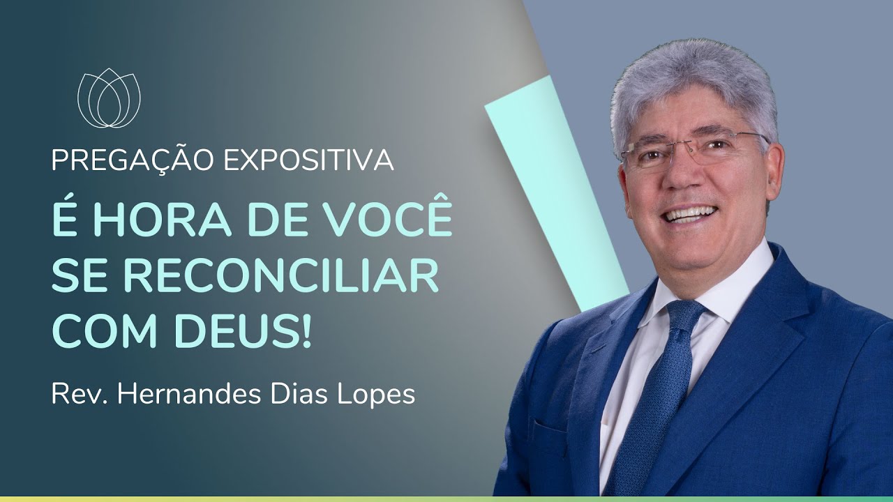 É HORA DE VOCÊ SE RECONCILIAR COM DEUS! | Pregação Expositiva | Rev. Hernandes Dias Lopes | IPP