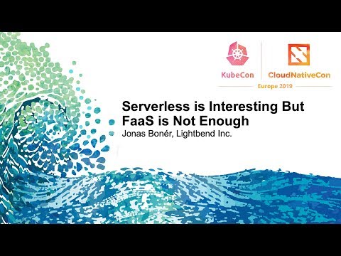 Serverless is Interesting But FaaS is Not Enough - Jonas Bonér, Lightbend Inc.
