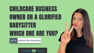 Childcare business owner VS a glorified babysitter....