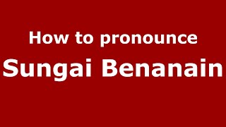 How to pronounce Sungai Benanain