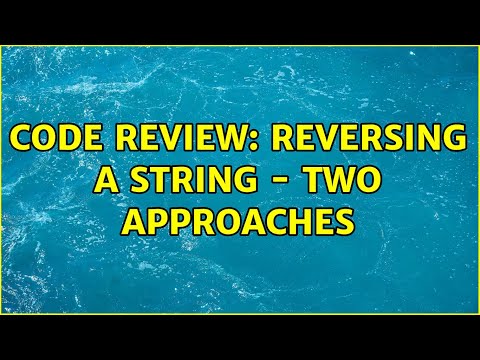 Code Review: Reversing a string - two approaches (4 Solutions!!)