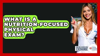 What Is A Nutrition-focused Physical Exam? - Nursing Knowledge Exchange