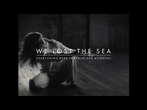 We Lost The Sea - Everything Here is Black and Blinding (official video)
