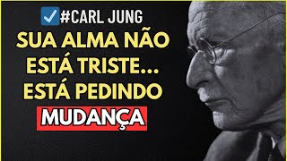 Você não está triste... sua alma está pedindo mudança | Carl Jung