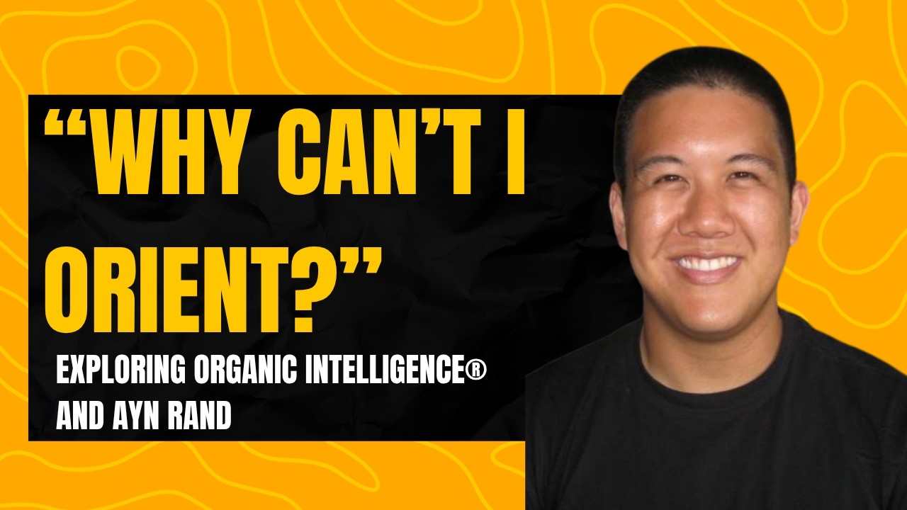 “Why can’t I orient?” Exploring Organic Intelligence®