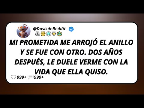 Mi Prometida Me Arrojó El Anillo Y Se Fue Con Otro. Dos Años Después, Le Duele Verme Con La Vida...
