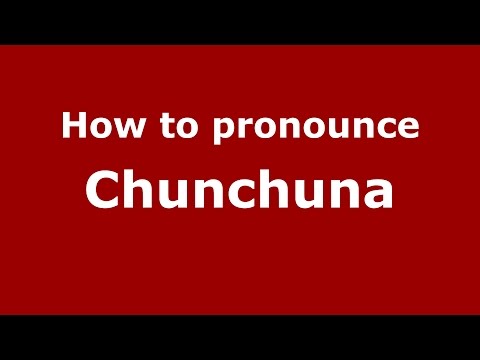 How to pronounce Chunchuna (Spanish/Argentina) - PronounceNames.com