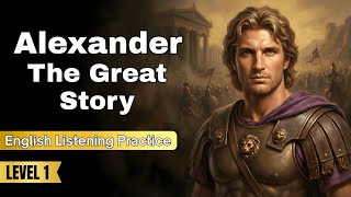 Alexander the Great: The King Who Conquered the Ancient World | Learn English Through Story