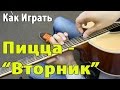 Группа Пицца - Вторник (Видео Урок, Разбор Песни)/ Как играть на ГИТАРЕ ...