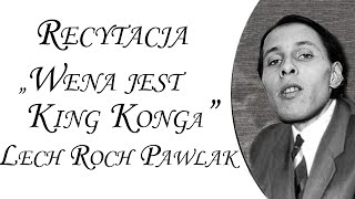 Recytacja: &quot;Wena jest King Konga&quot; - Lech Roch Pawlak