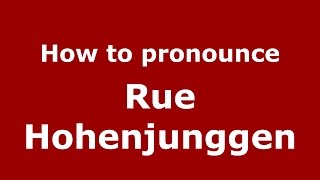 How to pronounce Rue Hohenjunggen