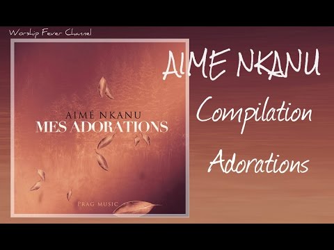 Aimé Nkanu - Compilation de ses Adorations  | **Worship Fever Channel **