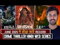 Top 8 New Release Crime Thriller Hindi Web Series June 2025
