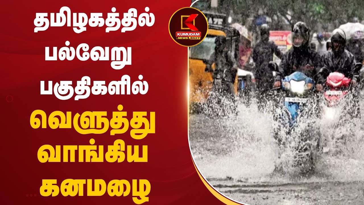 தமிழகத்தில் பல்வேறு பகுதிகளில் வெளுத்து வாங்கிய கனமழை