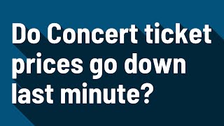 Do Concert ticket prices go down last minute?