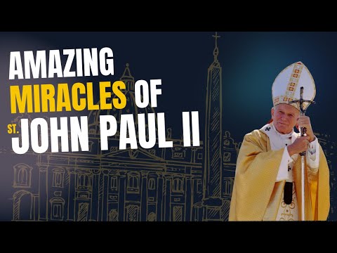 Amazing Miracles of Saint John Paul II