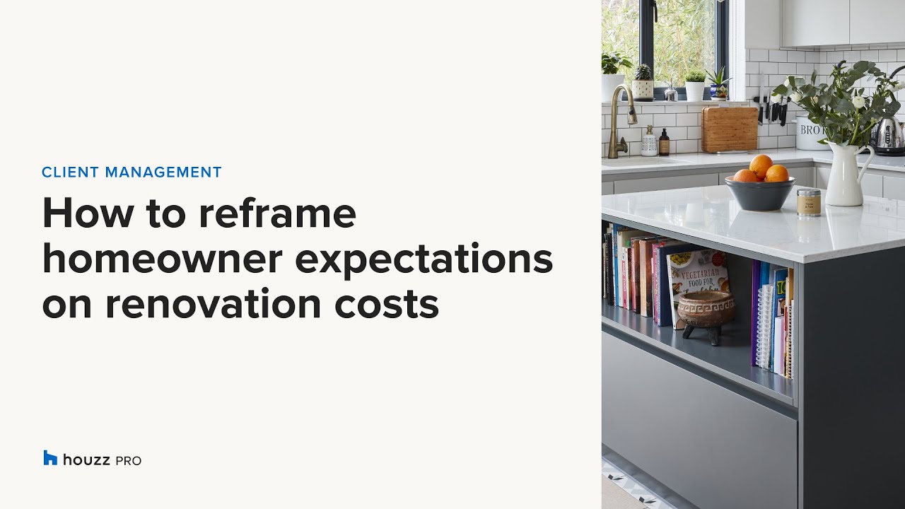 How to Reframe Homeowner Expectations on Renovation Costs Houzz Pro
