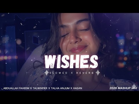Wishes (Slowed + Reverb) | Abdullah Faheem x Talwiinder x Talha Anjum x Hasan | 2026 Lofi Mashup