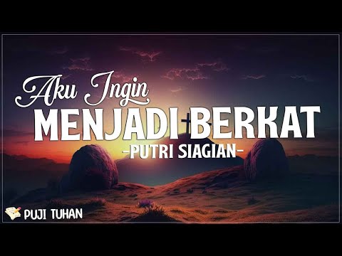 Aku Ingin Menjadi Berkat - Putri Siagian (Lirik) Lagu Rohani Kristen Terbaru 2024