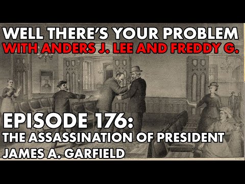 Well There's Your Problem | Episode 176: The Assassination of President James A. Garfield