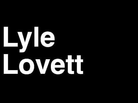 How to Pronounce Lyle Lovett Country Music Video Cover Songs Lyrics Tour Concert Interview