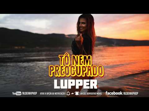 ♚Lupper | (NOVA 2017) ♫ Tô Nem Preocupado ♬ ♪