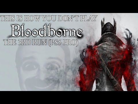 This Is How You DON'T Play Bloodborne: The 3rd Run (PS5 Pro) (0utsyder Edition)