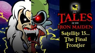The Tales Of The Iron Maiden - SATELLITE 15...THE FINAL FRONTIER