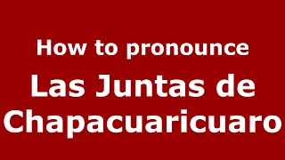 How to pronounce Las Juntas De Chapacuaricuaro