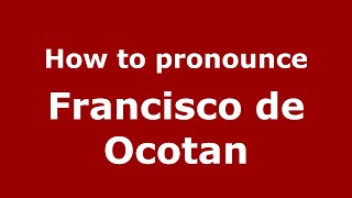 How to pronounce Francisco De Ocotan