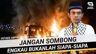 Download lagu Jangan Sombong, Engkau Bukanlah Siapa-Siapa - Ustadz Abdul Somad, Lc, MA mp3