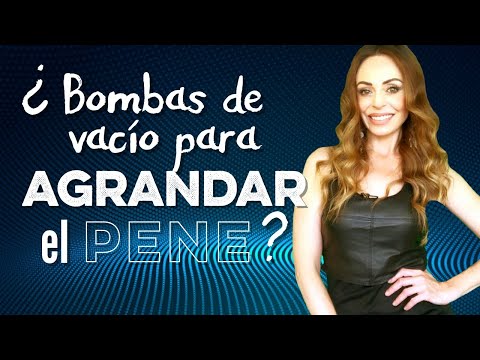 ¿Bombas de vacío para AGRANDAR el PENE?