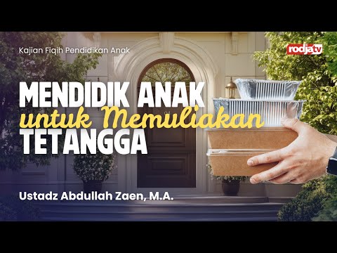 Fiqih Pendidikan: Mendidik Anak untuk Memuliakan Tetangga - Ustadz Abdullah Zaen, M.A.