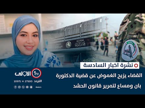 فيديو | القضاء يزيح الغموض عن قضية الدكتورة بان ومساع لتمرير قانون الحشد | نشرة السادسة