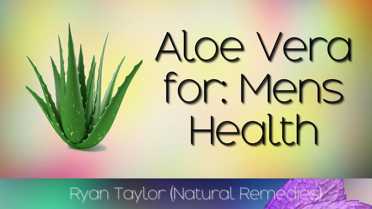 Aloe Vera: Benefits for Men (Enhancement)