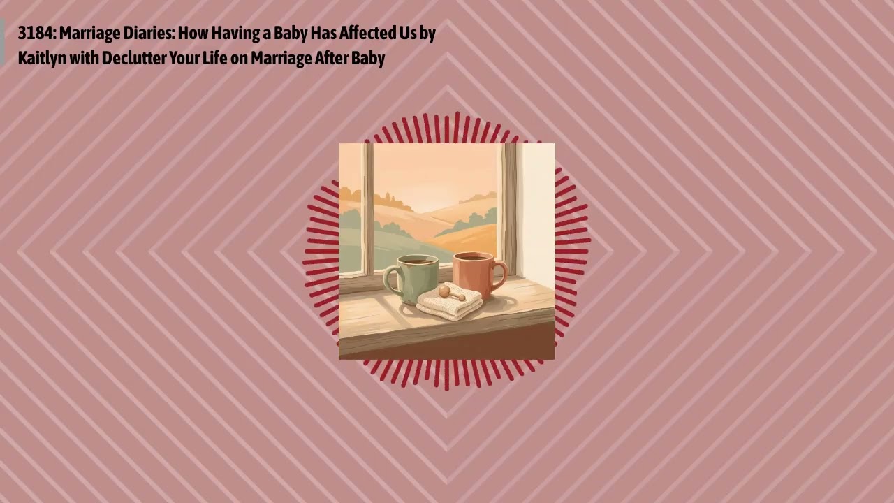 3184: Marriage Diaries: How Having a Baby Has Affected Us by Kaitlyn with Declutter Your Life on...
