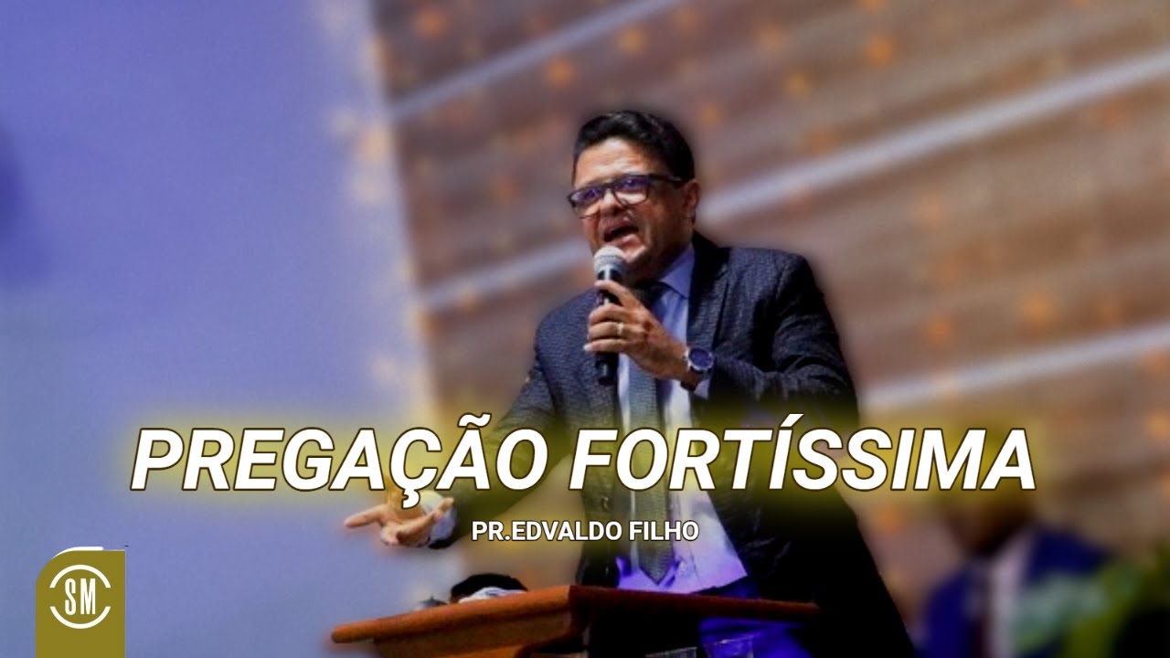 PREGAÇÃO FORTÍSSIMA - PR.EDVALDO FILHO
