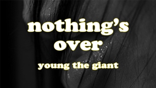 YOUNG THE GIANT - NOTHING'S OVER LYRICS