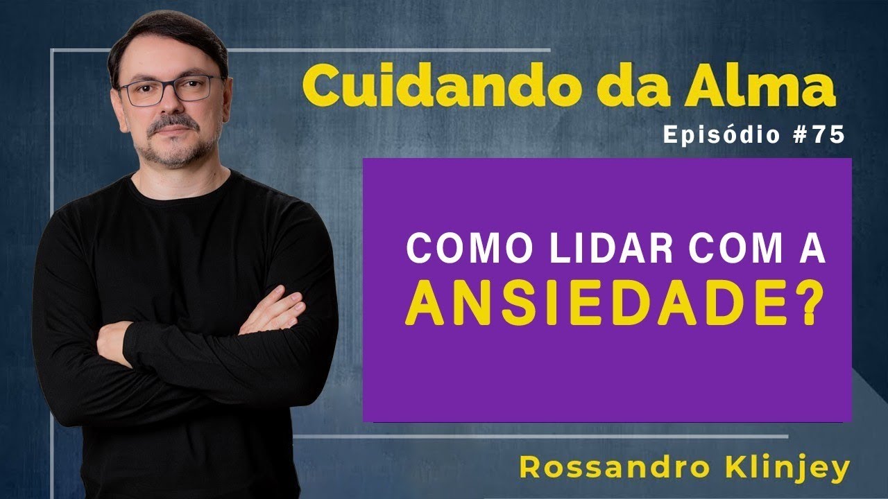 Como lidar com a Ansiedade? | Cuidando da Alma #Episódio 75