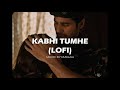Kabhi Tumhe (Lo-fi) |  Shersaah | Sidharth-Kiara | Javed-Moshin | KMslaG | Plug In Your Headphones 🎧