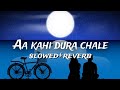 Aa Kahi Dura Chale Jaye Hum Slowed Reverb