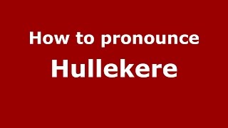 How to pronounce Hullekere