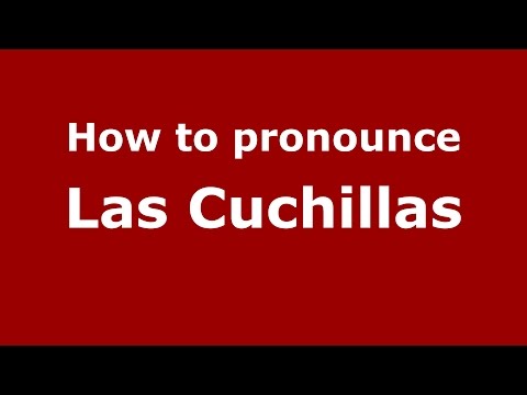 How to pronounce Las Cuchillas