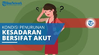 Delirium, Kondisi Penurunan Kesadaran yang Bersifat Akut dan Fluktuatif