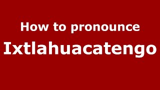 How to pronounce Ixtlahuacatengo
