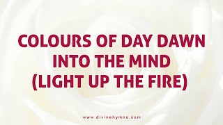Colours Of Day Dawn Into The Mind ( Light Up The Fire )
