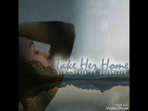 Sir Caprie - "Take Her Home" Fts Dreamlife