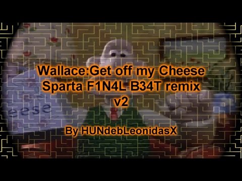 Wallace: Get off my cheese! Sparta F1n4l b34t remix (V2)